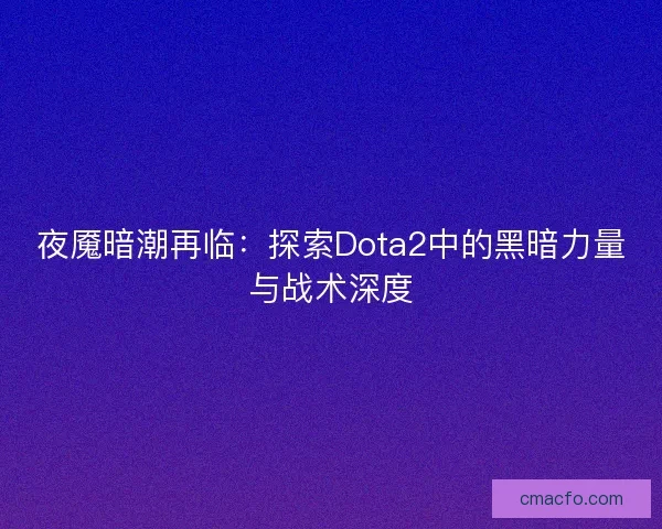 夜魇暗潮再临：探索Dota2中的黑暗力量与战术深度